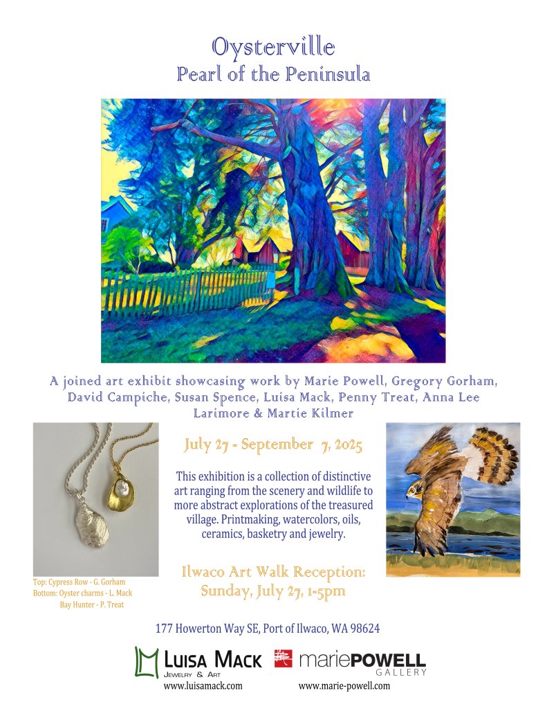 "Oysterville, Pearl of the Peninsula", an art exhibiton at Marie Powell Gallery & Luisa Mack Jewelry, Port of Ilwaco, WA "Oysterville, Pearl of the Peninsula", an art exhibiton at Marie Powell Gallery & Luisa Mack Jewelry, Port of Ilwaco, WA